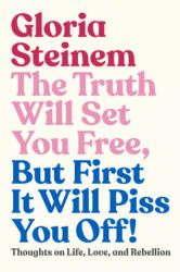 Truth Will Set You Free, But First It Will Piss You Off! - Gloria Steinem, Samantha Dion Baker (ISBN: 9780593132685)