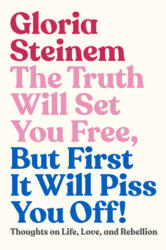 Truth Will Set You Free, But First It Will Piss You Off! - Gloria Steinem, Samantha Dion Baker (ISBN: 9780593132685)