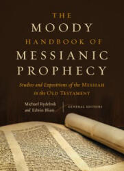 The Moody Handbook of Messianic Prophecy: Studies and Expositions of the Messiah in the Old Testament - Michael Rydelnik, Edwin Blum (ISBN: 9780802409638)