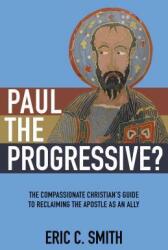 Paul the Progressive? : The Compassionate Christian's Guide to Reclaiming the Apostle as an Ally (ISBN: 9780827231726)