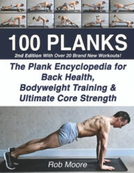 100 Planks: The Plank Encyclopedia for Back Health, Bodyweight Training, and Ultimate Core Strength - Rob Moore (ISBN: 9781070322704)