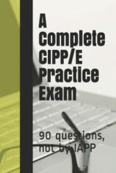 A Complete CIPP/E Practice Exam: 90 questions, not by IAPP - Privacy Law Practice Exams (ISBN: 9781093265491)