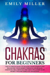 Chakras for Beginners: The ultimate guide to HEALING your CHAKRAS and BALANCING your ENERGY through awareness, essential oils, crystals and y - Emily Miller (ISBN: 9781098991173)