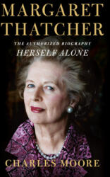 Margaret Thatcher: Herself Alone: The Authorized Biography - Charles Moore (ISBN: 9781101947203)