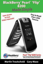 BlackBerry(r) Pearl(tm) 'Flip' 8200 Made Simple - Gary Mazo, Martin Trautschold (ISBN: 9781439217559)