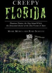Creepy Florida: Phantom Pirates the Hog Island Witch the DeMented Doctor at the Don Vicente and More (ISBN: 9781467142007)