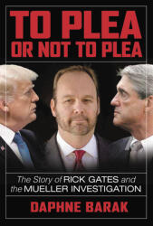 To Plea or Not to Plea: The Story of Rick Gates and the Mueller Investigation (ISBN: 9781546085409)