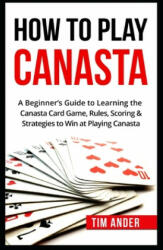 How To Play Canasta: A Beginner's Guide to Learning the Canasta Card Game Rules Scoring & Strategies (ISBN: 9781549706110)