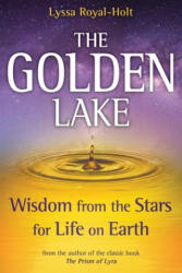 The Golden Lake: Wisdom from the Stars for Life on Earth - Lyssa Royal-Holt (ISBN: 9781622330706)