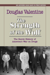 The Strength of the Wolf: The Secret History of America's War on Drugs (ISBN: 9781625361493)