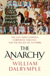 The Anarchy: The East India Company, Corporate Violence, and the Pillage of an Empire - William Dalrymple (ISBN: 9781635573954)