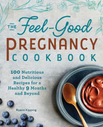 The Feel-Good Pregnancy Cookbook: 100 Nutritious and Delicious Recipes for a Healthy 9 Months and Beyond (ISBN: 9781641526883)