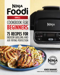 The Official Ninja Foodi Grill Cookbook for Beginners: 75 Recipes for Indoor Grilling and Air Frying Perfection (ISBN: 9781641529426)