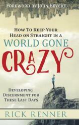 How to Keep Your Head on Straight in a World Gone Crazy: Developing Discernment for the Last Days (ISBN: 9781680312935)