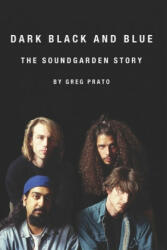 Dark Black and Blue: The Soundgarden Story - Greg Prato (ISBN: 9781691086139)