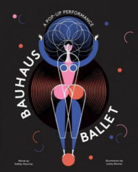 Bauhaus Ballet: (Beautiful, Illustrated Pop-Up Ballet Book for Bauhaus Ballet Lovers and Children) - Gabby Dawnay, Lesley Barnes (ISBN: 9781786274892)
