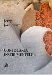 Confiscarea instrumentelor - Jerzy Jarniewicz (ISBN: 9786060231233)
