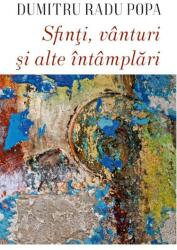 Sfinti, vanturi si alte intamplari - Dumitru Radu Popa (ISBN: 9786060231189)