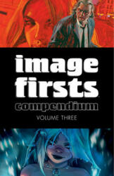 Image Firsts Compendium Volume 3 - Warren Ellis, Ed Brubaker, Jeff Lemire, Mirka Andolfo, W. Maxwell Prince, Michel Fiffe (ISBN: 9781534315426)