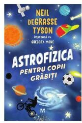 Astrofizica pentru copii grabiti - Neil deGrasse Tyson, Gregory Mone (ISBN: 9786069782521)