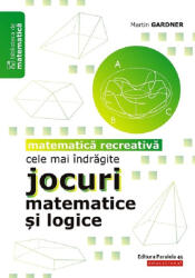 Cele mai indragite jocuri matematice si logice. Matematica recreativa - Martin Gardner (ISBN: 9789734730452)