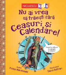 Nu ai vrea sa traiesti fara. CEASURI SI CALENDARE! - Fiona Macdonald (ISBN: 9786063803307)