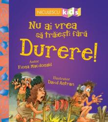 Nu ai vrea sa traiesti fara. DURERE! - Fiona Macdonald (ISBN: 9786063803314)