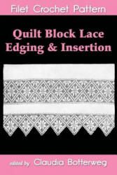 Quilt Block Lace Edging & Insertion Filet Crochet Pattern: Complete Instructions and Chart - Claudia Botterweg, Jennie Stenfort (ISBN: 9781500779306)