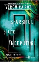 Sfarsitul si alte inceputuri. Povesti din viitor - Veronica Roth (ISBN: 9786067936681)