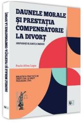Daunele morale si prestatia compensatorie la divort. Jurisprudenta relevanta si comentata - Paula-Alina Lupu (ISBN: 9786063905292)