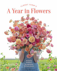 Floret Farm's A Year in Flowers - Erin Benzakein, Chris Benzakein, Julie Chai (2020)