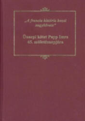 A francia história hazai nagykövete: ünnepi kötet Papp Imre 65. születésnapjára (ISBN: 9789634736295)