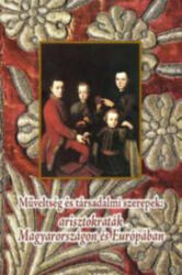 Műveltség és társadalmi szerepek: arisztokraták Magyarországon és Európában (ISBN: 9789634737674)