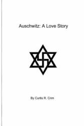 Auschwitz: A Love Story - Curtis R Crim (ISBN: 9780988825505)