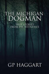 The Michigan Dogman: True Stories from Eye Witnesses - Gp Haggart (ISBN: 9781071398357)