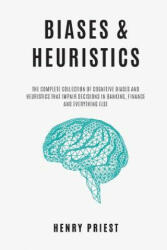 BIASES and HEURISTICS: The Complete Collection of Cognitive Biases and Heuristics That Impair Decisions in Banking, Finance and Everything El - Henry Priest (ISBN: 9781078432313)