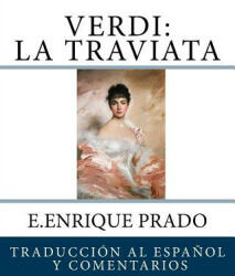 Verdi: La Traviata: Traduccion al Espanol y Comentarios - E Enrique Prado (ISBN: 9781939423603)