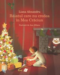 Baiatul care nu credea in Mos Craciun - Liana Alexandru (ISBN: 9789735066031)