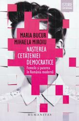Nașterea cetățeniei democratice. Femeile și puterea în România modernă (ISBN: 9789735066154)