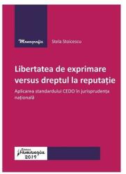 Libertatea de exprimare versus dreptul la reputație. Aplicarea standardului CEDO în jurisprudența națională (ISBN: 9786062713430)