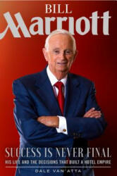 Bill Marriott: Success Is Never Final--His Life and the Decisions That Built a Hotel Empire (ISBN: 9781629726007)