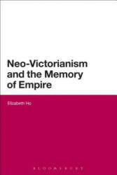 Neo-Victorianism and the Memory of Empire - Elizabeth Ho (ISBN: 9781472525529)