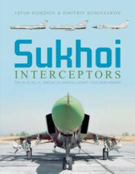 Sukhoi Interceptors: The Su-9, Su-11 and Su-15: Unsung Soviet Cold War Heroes - Yefim Gordon, Dmitriy Komissarov (ISBN: 9780764358685)