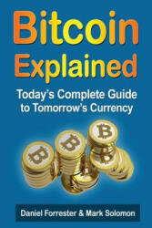 Bitcoin Explained: Today's Complete Guide to Tomorrow's Currency - Daniel Forrester, Mark Solomon (2013)