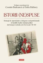 Istorii (ne)spuse. Strategii de supravieţuire şi integrare socioprofesională în familiile foştilor deţinuţi politici din Europa Centrală şi de Est în anii ´50-´60 (ISBN: 9789734679867)