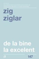 De la bine la excelent. Fa-ti viata mai frumoasa! - Zig Ziglar (ISBN: 9786064403711)
