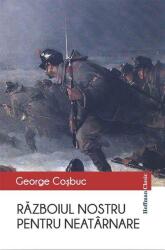 Razboiul nostru pentru neatarnare - George Cosbuc (ISBN: 9786064607362)