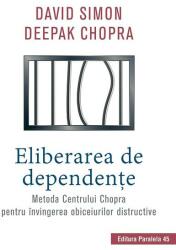 Eliberarea de dependente. Metoda Centrului Chopra pentru invingerea obiceiurilor distructive - Deepak Chopra, David Simon (ISBN: 9789734731084)