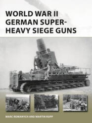 World War II German Super-Heavy Siege Guns - Marc Romanych, Martin Rupp (ISBN: 9781472837172)