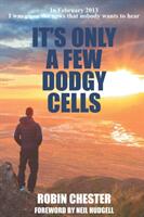 It's Only A Few Dodgy Cells - In February 2013 I was given the news that nobody wants to hear (ISBN: 9780992922597)